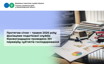Протягом січня – травня 2026 року фахівцями податкової служби Кіровоградщини проведено 391 перевірку суб’єктів господарювання